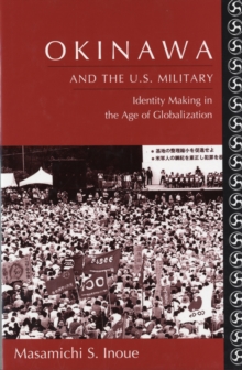 Okinawa and the U.S. Military : Identity Making in the Age of Globalization, Hardback Book Okinawa and the U.S. Military : Identity Making in the Age of Globalization, Hardback Book