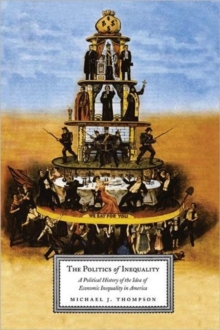 The Politics of Inequality : A Political History of the Idea of Economic Inequality in America, Paperback / softback Book The Politics of Inequality : A Political History of the Idea of Economic Inequality in America, Paperback / softback Book