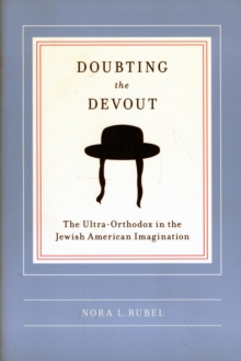 Doubting the Devout : The Ultra-Orthodox in the Jewish American Imagination, Paperback / softback Book Doubting the Devout : The Ultra-Orthodox in the Jewish American Imagination, Paperback / softback Book