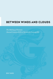 Between Winds and Clouds : The Making of Yunnan (Second Century BCE to Twentieth Century CE), Hardback Book Between Winds and Clouds : The Making of Yunnan (Second Century BCE to Twentieth Century CE), Hardback Book