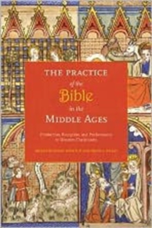 The Practice of the Bible in the Middle Ages : Production, Reception, and Performance in Western Christianity, Hardback Book The Practice of the Bible in the Middle Ages : Production, Reception, and Performance in Western Christianity, Hardback Book