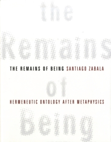The Remains of Being : Hermeneutic Ontology After Metaphysics, Hardback Book The Remains of Being : Hermeneutic Ontology After Metaphysics, Hardback Book