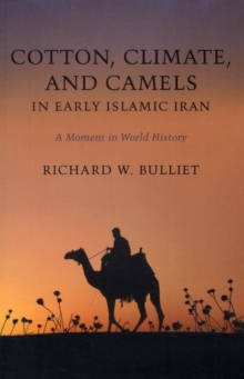 Cotton, Climate, and Camels in Early Islamic Iran : A Moment in World History, Paperback / softback Book Cotton, Climate, and Camels in Early Islamic Iran : A Moment in World History, Paperback / softback Book