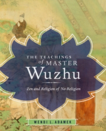 The Teachings of Master Wuzhu : Zen and Religion of No-Religion, Paperback / softback Book The Teachings of Master Wuzhu : Zen and Religion of No-Religion, Paperback / softback Book