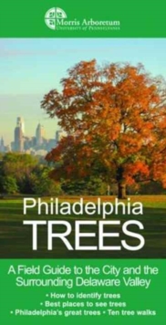 Philadelphia Trees : A Field Guide to the City and the Surrounding Delaware Valley, Paperback / softback Book Philadelphia Trees : A Field Guide to the City and the Surrounding Delaware Valley, Paperback / softback Book