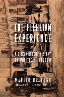 The Plebeian Experience : A Discontinuous History of Political Freedom, Paperback / softback Book The Plebeian Experience : A Discontinuous History of Political Freedom, Paperback / softback Book