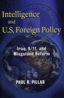 Intelligence and U.S. Foreign Policy : Iraq, 9/11, and Misguided Reform, Hardback Book Intelligence and U.S. Foreign Policy : Iraq, 9/11, and Misguided Reform, Hardback Book