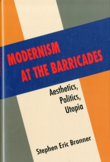 Modernism at the Barricades : Aesthetics, Politics, Utopia, Hardback Book Modernism at the Barricades : Aesthetics, Politics, Utopia, Hardback Book