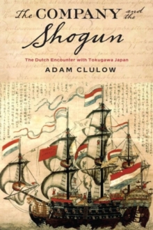 The Company and the Shogun : The Dutch Encounter with Tokugawa Japan
