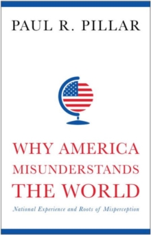 Why America Misunderstands the World : National Experience and Roots of Misperception, Hardback Book Why America Misunderstands the World : National Experience and Roots of Misperception, Hardback Book