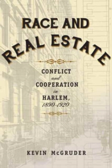 Race and Real Estate : Conflict and Cooperation in Harlem, 1890-1920, Paperback / softback Book Race and Real Estate : Conflict and Cooperation in Harlem, 1890-1920, Paperback / softback Book