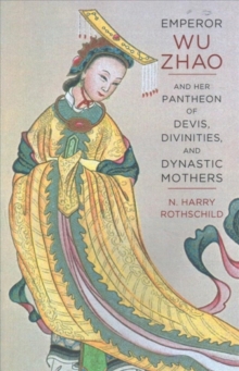 Emperor Wu Zhao and Her Pantheon of Devis, Divinities, and Dynastic Mothers, Paperback / softback Book Emperor Wu Zhao and Her Pantheon of Devis, Divinities, and Dynastic Mothers, Paperback / softback Book