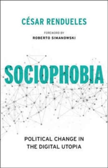 Sociophobia : Political Change in the Digital Utopia, Hardback Book Sociophobia : Political Change in the Digital Utopia, Hardback Book