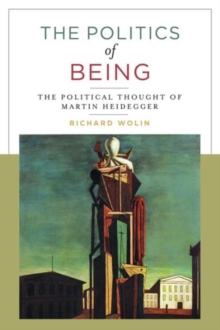 The Politics of Being : The Political Thought of Martin Heidegger, Paperback / softback Book The Politics of Being : The Political Thought of Martin Heidegger, Paperback / softback Book