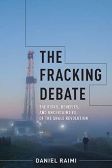 The Fracking Debate : The Risks, Benefits, and Uncertainties of the Shale Revolution, Paperback / softback Book The Fracking Debate : The Risks, Benefits, and Uncertainties of the Shale Revolution, Paperback / softback Book