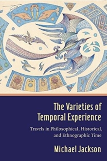 The Varieties of Temporal Experience : Travels in Philosophical, Historical, and Ethnographic Time, Hardback Book The Varieties of Temporal Experience : Travels in Philosophical, Historical, and Ethnographic Time, Hardback Book