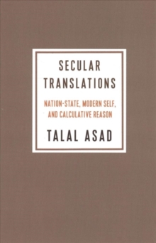 Secular Translations : Nation-State, Modern Self, and Calculative Reason