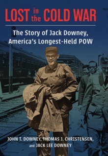 Lost in the Cold War : The Story of Jack Downey, America’s Longest-Held POW