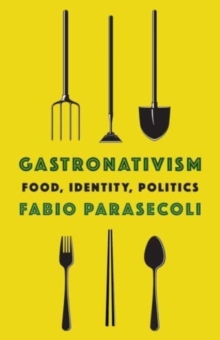 Gastronativism : Food, Identity, Politics