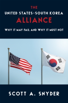 The United States-South Korea Alliance : Why It May Fail and Why It Must Not