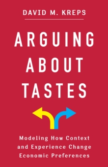 Arguing About Tastes : Modeling How Context and Experience Change Economic Preferences