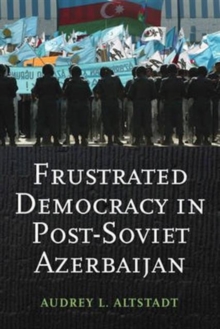Frustrated Democracy in Post-Soviet Azerbaijan, Hardback Book Frustrated Democracy in Post-Soviet Azerbaijan, Hardback Book