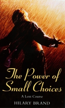 The Power of Small Choices : A Lent Course, Paperback Book The Power of Small Choices : A Lent Course, Paperback Book