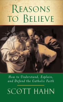 Reasons to Believe : How to Understand, Explain and Defend the Catholic Faith, Paperback Book Reasons to Believe : How to Understand, Explain and Defend the Catholic Faith, Paperback Book
