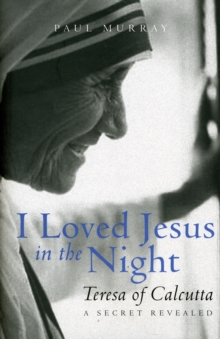 I Loved Jesus in the Night : Teresa of Calcutta: A Secret Revealed, Hardback Book I Loved Jesus in the Night : Teresa of Calcutta: A Secret Revealed, Hardback Book