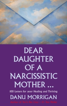 Dear Daughter of a Narcissistic Mother : 100 letters for your Healing and Thriving, Paperback / softback Book Dear Daughter of a Narcissistic Mother : 100 letters for your Healing and Thriving, Paperback / softback Book