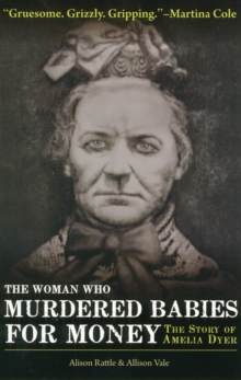 The Woman Who Murdered Babies for Money : The Story of Amelia Dyer, Paperback Book The Woman Who Murdered Babies for Money : The Story of Amelia Dyer, Paperback Book