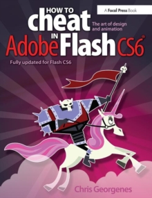 How to Cheat in Adobe Flash CS6 : The Art of Design and Animation, Paperback / softback Book How to Cheat in Adobe Flash CS6 : The Art of Design and Animation, Paperback / softback Book