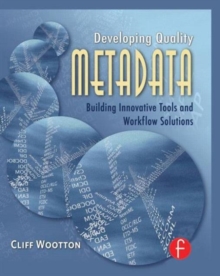 Developing Quality Metadata : Building Innovative Tools and Workflow Solutions, Hardback Book Developing Quality Metadata : Building Innovative Tools and Workflow Solutions, Hardback Book