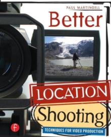 Better Location Shooting : Techniques for Video Production, Paperback / softback Book Better Location Shooting : Techniques for Video Production, Paperback / softback Book