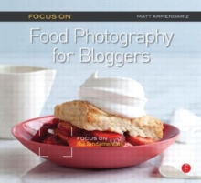 Focus on Food Photography for Bloggers : Focus on the Fundamentals, Paperback Book Focus on Food Photography for Bloggers : Focus on the Fundamentals, Paperback Book