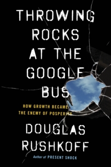 Throwing Rocks at the Google Bus : How Growth Became the Enemy of Prosperity, Paperback Book Throwing Rocks at the Google Bus : How Growth Became the Enemy of Prosperity, Paperback Book