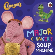 Clangers: Major Clanger's Soup Machine, Board book Book Clangers: Major Clanger's Soup Machine, Board book Book