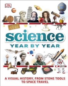 Science Year by Year : A visual history, from stone tools to space travel