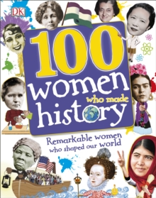 100 Women Who Made History : Remarkable Women Who Shaped Our World