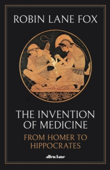 The Invention of Medicine : From Homer to Hippocrates, Hardback Book The Invention of Medicine : From Homer to Hippocrates, Hardback Book