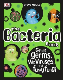 The Bacteria Book : Gross Germs, Vile Viruses, and Funky Fungi