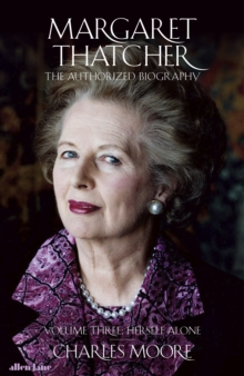 Margaret Thatcher : The Authorized Biography, Volume Three: Herself Alone