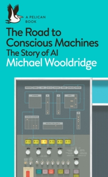 The Road to Conscious Machines : The Story of AI, Paperback / softback Book The Road to Conscious Machines : The Story of AI, Paperback / softback Book