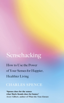 Sensehacking : How to Use the Power of Your Senses for Happier, Healthier Living, Hardback Book Sensehacking : How to Use the Power of Your Senses for Happier, Healthier Living, Hardback Book