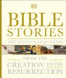 Bible Stories The Illustrated Guide : From the Creation to the Resurrection