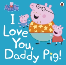 Peppa Pig: I Love You, Daddy Pig, Paperback / softback Book Peppa Pig: I Love You, Daddy Pig, Paperback / softback Book