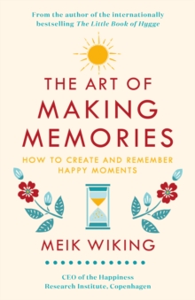 The Art of Making Memories : How to Create and Remember Happy Moments, Hardback Book The Art of Making Memories : How to Create and Remember Happy Moments, Hardback Book