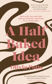 A Half Baked Idea : How grief, love and cake took me from the courtroom to Le Cordon Bleu, Hardback Book A Half Baked Idea : How grief, love and cake took me from the courtroom to Le Cordon Bleu, Hardback Book