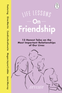 Life Lessons On Friendship : 13 Honest Tales of the Most Important Relationships of Our Lives, Hardback Book Life Lessons On Friendship : 13 Honest Tales of the Most Important Relationships of Our Lives, Hardback Book