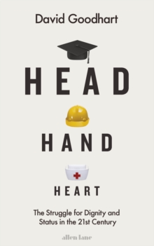 Head Hand Heart : The Struggle for Dignity and Status in the 21st Century, Hardback Book Head Hand Heart : The Struggle for Dignity and Status in the 21st Century, Hardback Book